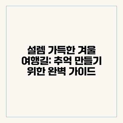 설렘 가득한 겨울 여행길: 추억 만들기 위한 완벽 가이드 설렘 가득한 겨울 여행길: 추억 만들기 위한 완벽 가이드