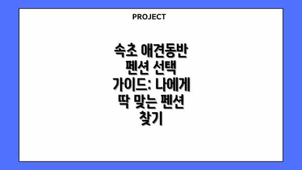 속초 애견동반 펜션 선택 가이드: 나에게 딱 맞는 펜션 찾기