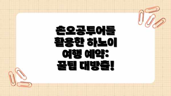 손오공투어를 활용한 하노이 여행 예약:  꿀팁 대방출!