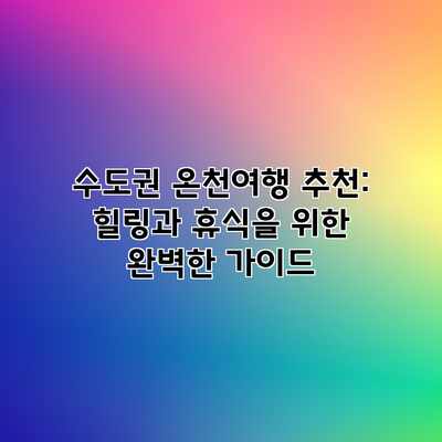 수도권 온천여행 추천: 힐링과 휴식을 위한 완벽한 가이드 수도권 온천여행 추천: 힐링과 휴식을 위한 완벽한 가이드