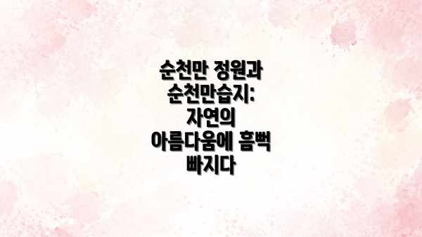 순천만 정원과 순천만습지:  자연의 아름다움에 흠뻑 빠지다