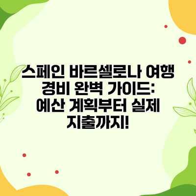 스페인 바르셀로나 여행 경비 완벽 가이드: 예산 계획부터 실제 지출까지! 스페인 바르셀로나 여행 경비 완벽 가이드: 예산 계획부터 실제 지출까지!