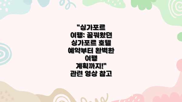 "싱가포르 여행: 꿈꿔왔던 싱가포르 호텔 예약부터 완벽한 여행 계획까지!" 관련 영상 참고