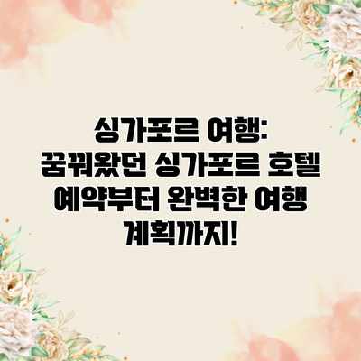 싱가포르 여행: 꿈꿔왔던 싱가포르 호텔 예약부터 완벽한 여행 계획까지! 싱가포르 여행: 꿈꿔왔던 싱가포르 호텔 예약부터 완벽한 여행 계획까지!