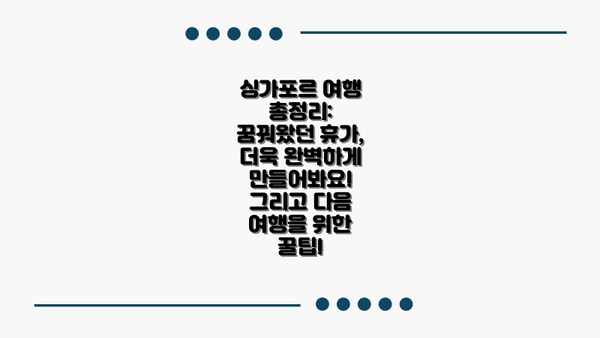 싱가포르 여행 총정리:  꿈꿔왔던 휴가, 더욱 완벽하게 만들어봐요! 그리고 다음 여행을 위한 꿀팁!
