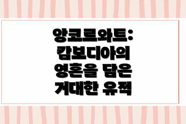 앙코르와트: 캄보디아의 영혼을 담은 거대한 유적