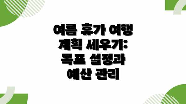 여름 휴가 여행 계획 세우기: 목표 설정과 예산 관리
