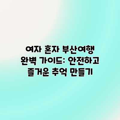 여자 혼자 부산여행 완벽 가이드: 안전하고 즐거운 추억 만들기 여자 혼자 부산여행 완벽 가이드: 안전하고 즐거운 추억 만들기