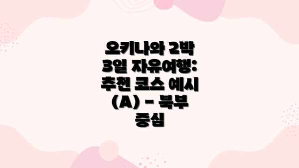 오키나와 2박 3일 자유여행: 추천 코스 예시 (A) - 북부 중심