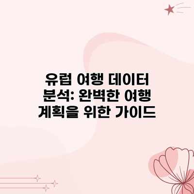 유럽 여행 데이터 분석: 완벽한 여행 계획을 위한 가이드 유럽 여행 데이터 분석: 완벽한 여행 계획을 위한 가이드