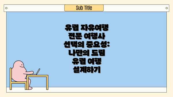 유럽 자유여행 전문 여행사 선택의 중요성: 나만의 드림 유럽 여행 설계하기