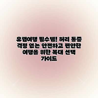 유럽여행 필수템! 허리 통증 걱정 없는 안전하고 편안한 여행을 위한 복대 선택 가이드 유럽여행 필수템! 허리 통증 걱정 없는 안전하고 편안한 여행을 위한 복대 선택 가이드