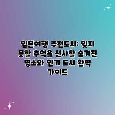 일본여행 추천도시: 잊지 못할 추억을 선사할 숨겨진 명소와 인기 도시 완벽 가이드 일본여행 추천도시: 잊지 못할 추억을 선사할 숨겨진 명소와 인기 도시 완벽 가이드