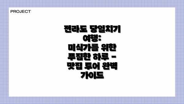 전라도 당일치기 여행:  미식가를 위한 푸짐한 하루 - 맛집 투어 완벽 가이드