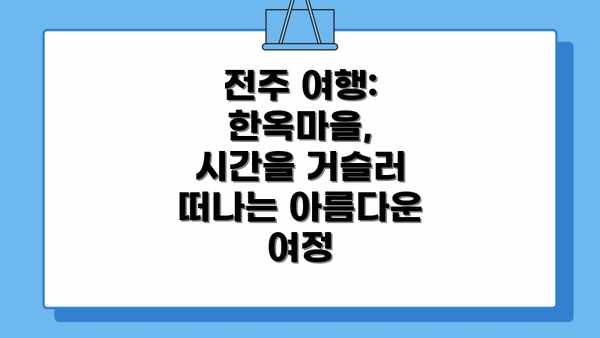 전주 여행: 한옥마을, 시간을 거슬러 떠나는 아름다운 여정