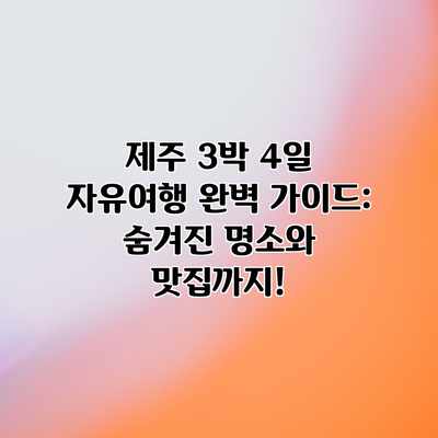 제주 3박 4일 자유여행 완벽 가이드: 숨겨진 명소와 맛집까지! 제주 3박 4일 자유여행 완벽 가이드: 숨겨진 명소와 맛집까지!