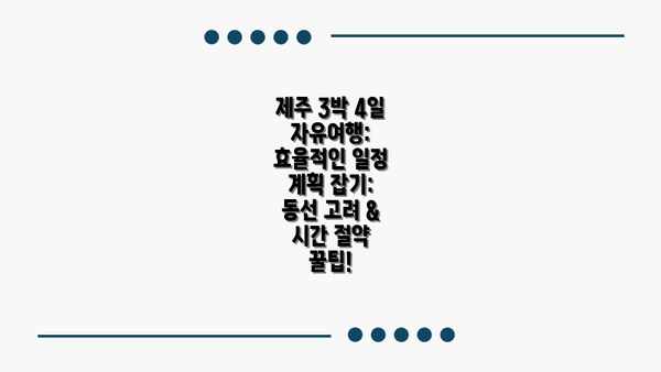 제주 3박 4일 자유여행: 효율적인 일정 계획 잡기: 동선 고려 & 시간 절약 꿀팁!