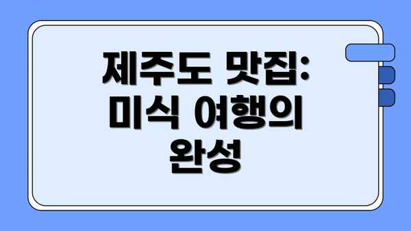 제주도 맛집: 미식 여행의 완성