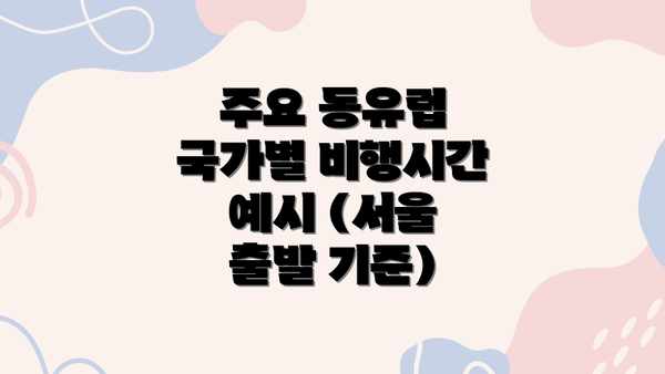 주요 동유럽 국가별 비행시간 예시 (서울 출발 기준)