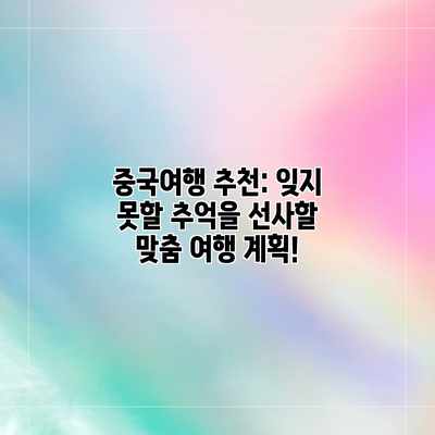 중국여행 추천: 잊지 못할 추억을 선사할 맞춤 여행 계획!