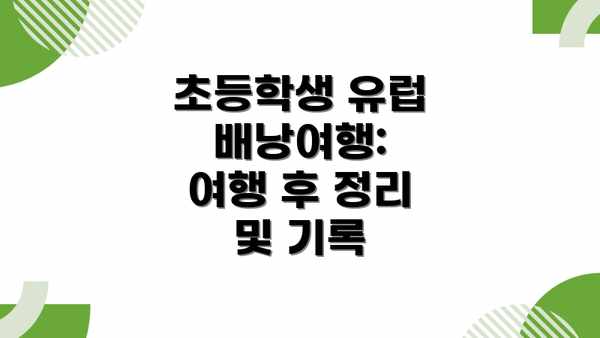 초등학생 유럽 배낭여행:  여행 후 정리 및 기록