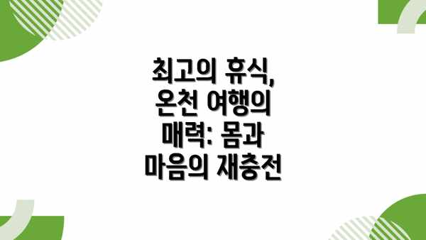 최고의 휴식, 온천 여행의 매력: 몸과 마음의 재충전