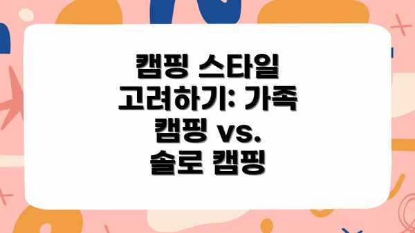 캠핑 스타일 고려하기: 가족 캠핑 vs. 솔로 캠핑