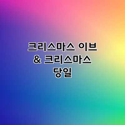 크리스마스 이브 & 크리스마스 당일 크리스마스 이브 & 크리스마스 당일