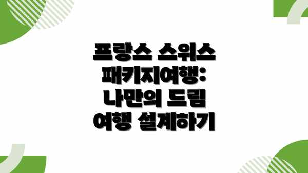 프랑스 스위스 패키지여행: 나만의 드림 여행 설계하기