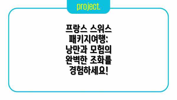 프랑스 스위스 패키지여행: 낭만과 모험의 완벽한 조화를 경험하세요!