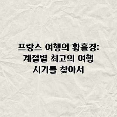 프랑스 여행의 황홀경: 계절별 최고의 여행 시기를 찾아서 프랑스 여행의 황홀경: 계절별 최고의 여행 시기를 찾아서