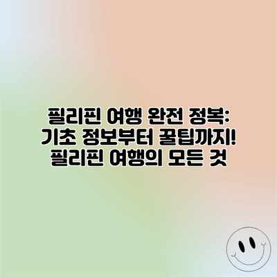 필리핀 여행 완전 정복: 기초 정보부터 꿀팁까지!  필리핀 여행의 모든 것