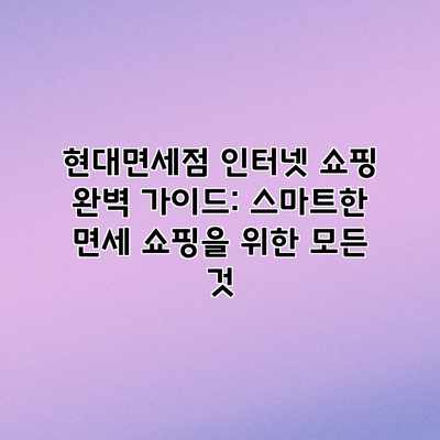 현대면세점 인터넷 쇼핑 완벽 가이드: 스마트한 면세 쇼핑을 위한 모든 것