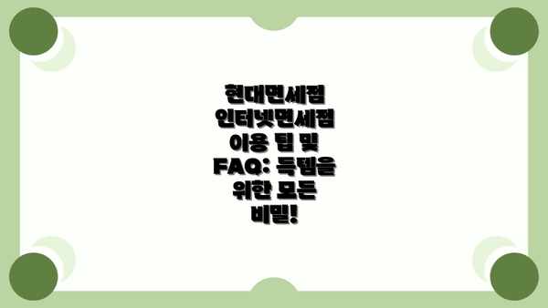 현대면세점 인터넷면세점 이용 팁 및 FAQ: 득템을 위한 모든 비밀!