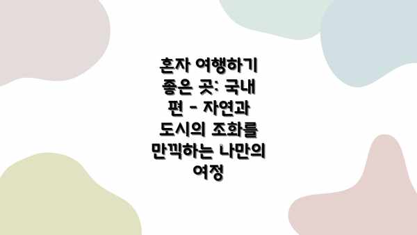 혼자 여행하기 좋은 곳: 국내 편 - 자연과 도시의 조화를 만끽하는 나만의 여정