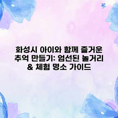 화성시 아이와 함께 즐거운 추억 만들기: 엄선된 놀거리 & 체험 명소 가이드 화성시 아이와 함께 즐거운 추억 만들기: 엄선된 놀거리 & 체험 명소 가이드