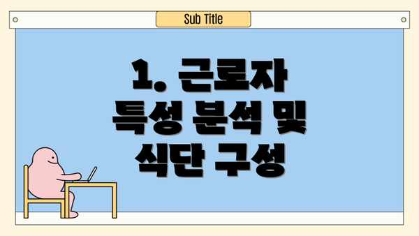 1. 근로자 특성 분석 및 식단 구성
