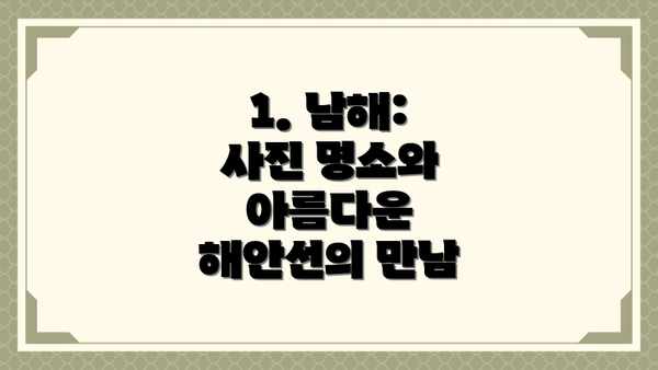 1. 남해: 사진 명소와 아름다운 해안선의 만남