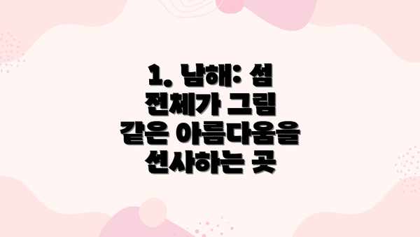 1. 남해: 섬 전체가 그림 같은 아름다움을 선사하는 곳