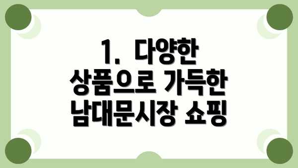1.  다양한 상품으로 가득한 남대문시장 쇼핑