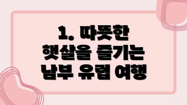 1. 따뜻한 햇살을 즐기는 남부 유럽 여행