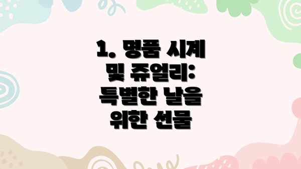 1. 명품 시계 및 쥬얼리: 특별한 날을 위한 선물