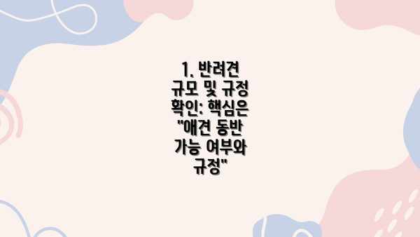 1. 반려견 규모 및 규정 확인: 핵심은 "애견 동반 가능 여부와 규정"