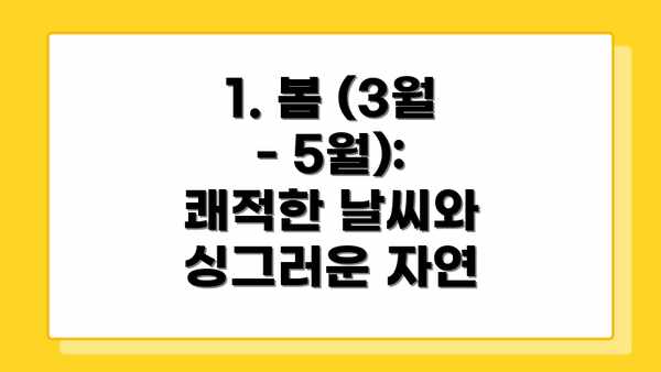 1. 봄 (3월 - 5월): 쾌적한 날씨와 싱그러운 자연