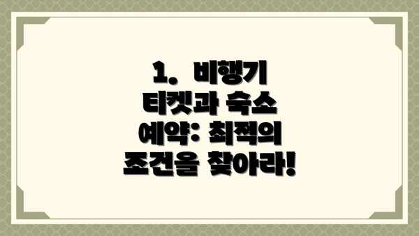 1.  비행기 티켓과 숙소 예약: 최적의 조건을 찾아라!