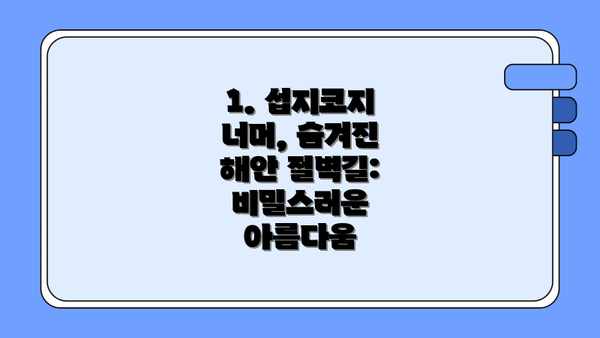 1. 섭지코지 너머, 숨겨진 해안 절벽길:  비밀스러운 아름다움
