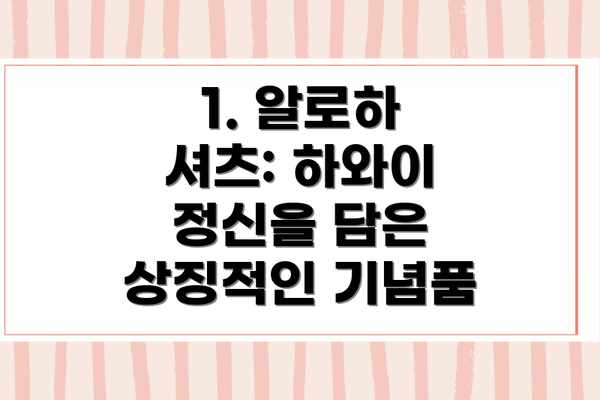 1. 알로하 셔츠: 하와이 정신을 담은 상징적인 기념품