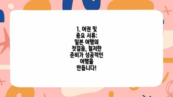 1. 여권 및 중요 서류: 일본 여행의 첫걸음, 철저한 준비가 성공적인 여행을 만듭니다!