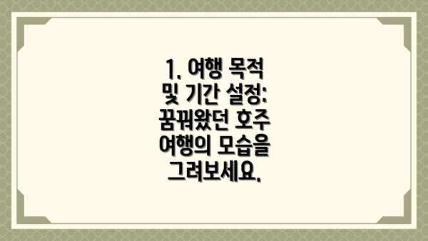 1. 여행 목적 및 기간 설정: 꿈꿔왔던 호주 여행의 모습을 그려보세요.