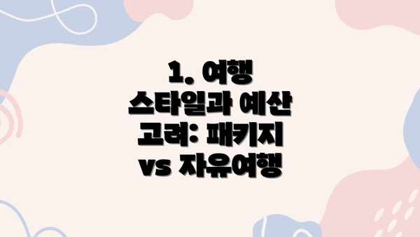 1. 여행 스타일과 예산 고려: 패키지 vs 자유여행